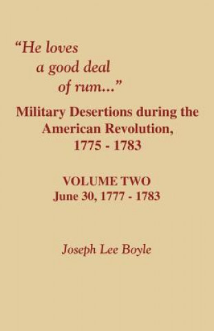 Carte He Loves a Good Deal of Rum. Military Desertions During the American Revolution. Volume Two Joseph Lee Boyle
