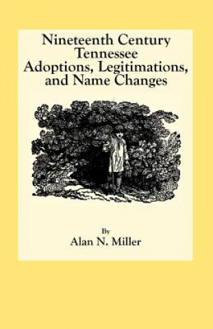 Knjiga Nineteenth Century Tennessee Adoptions, Legitimations, and Name Changes Alan N Miller