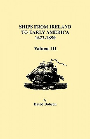 Könyv Ships from Ireland to Early America, 1623-1850. Volume III David Dobson