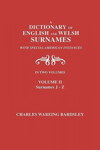 Książka Dictionary of English and Welsh Surnames, with Special American Instances. In Two Volumes. Volume II, Surnames J-Z Charles Wareing Bardsley