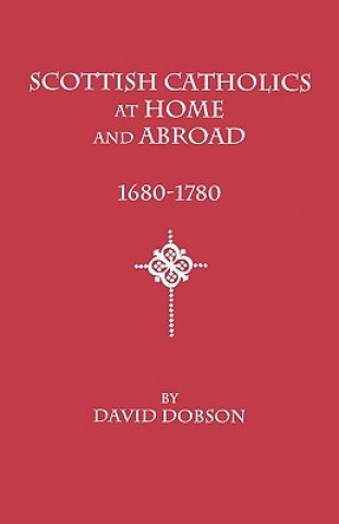 Könyv Scottish Catholics at Home and Abroad, 1680-1780 David Dobson