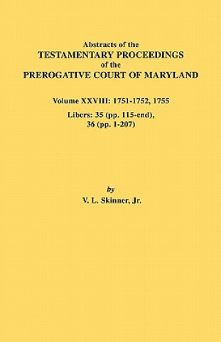 Book Abstracts of the Testamentary Proceedings of the Prerogative Court of Maryland. Volume XXVIII, 1751-1752, 1755. Libers Skinner