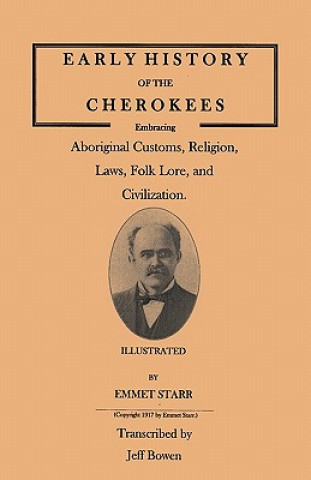 Carte Early History of the Cherokees, Embracing Aboriginal Customs, Religion, Laws, Folk Lore, and Civilization. Illustrated Emmet Starr