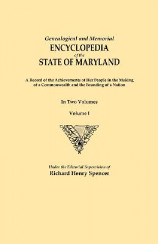 Carte Genealogical and Memorial Encyclopedia of the State of Maryland. A Record of the Achievements of Her People in the Making of a Commonwealth and the Fo Richard Henry Spencer