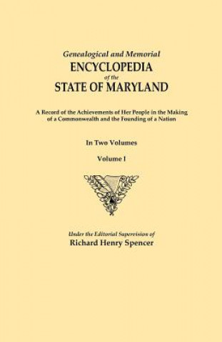 Könyv Genealogical and Memorial Encyclopedia of the State of Maryland. A Record of the Achievements of Her People in the Making of a Commonwealth and the Fo Richard Henry Spencer