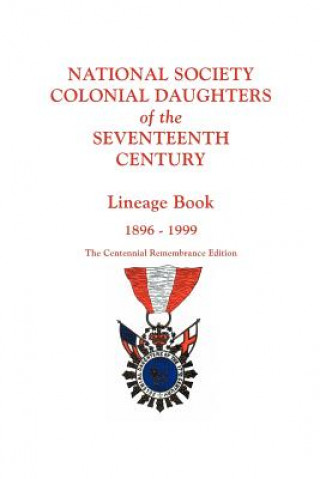 Kniha National Society Colonial Daughters of the Seventeenth Century. Lineage Book, 1896-1999. The Centennial Remembrance Edition National Society