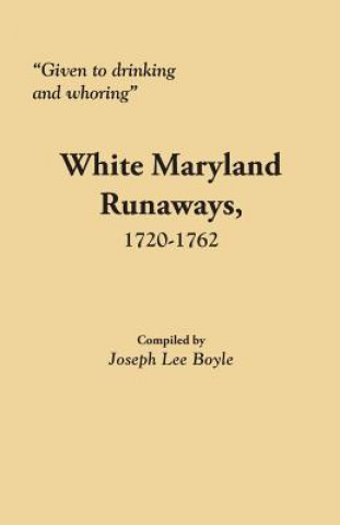 Libro "Given to Drinking and Whoring" White Maryland Runaways, 1720-1762 