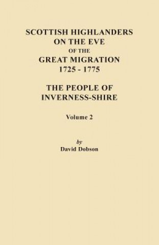 Carte Scottish Highlanders on the Eve of the Great Migration, 1725-1775. The People of Inverness-shire. Volume 2 David Dobson
