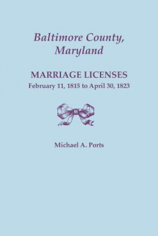 Livre Baltimore County, Maryland, Marriage Licenses, February 11, 1815 - April 30, 1823 Michael a Ports