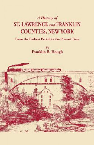 Carte History of St. Lawrence and Franklin Counties, New York, from the Earliest Period to the Present Time [1853]. A Facsimile Edition with an Added Forewo Franklin Benjamin Hough