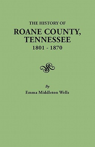 Carte History of Roane County, Tennessee, 1801-1870 Emma Helm Middleton Wells