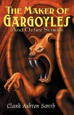 Könyv Maker of Gargoyles and Other Stories Clark Ashton Smith
