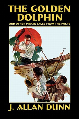 Kniha Golden Dolphin and Other Pirate Tales from the Pulps J Allan Dunn