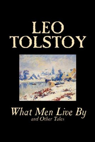 Книга What Men Live by and Other Tales Count Leo Nikolayevich Tolstoy