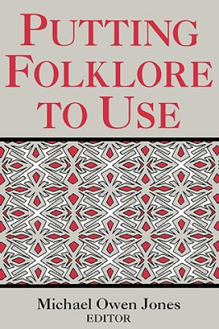 Kniha Putting Folklore To Use Michael Owen Jones