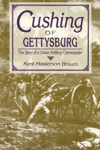 Kniha Cushing of Gettysburg Kent Masterson Brown
