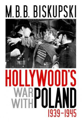 Könyv Hollywood's War with Poland, 1939-1945 M.B.B. Biskupski
