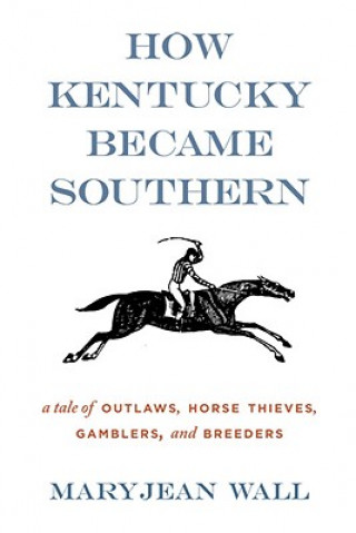 Kniha How Kentucky Became Southern Maryjean Wall