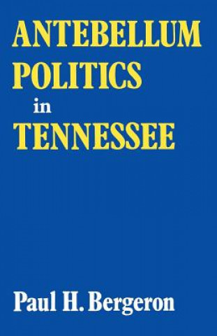 Könyv Antebellum Politics in Tennessee Paul H Bergeron