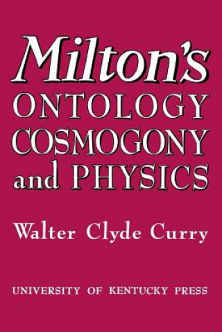 Kniha Milton's Ontology, Cosmogony, and Physics Walter Clyde Curry