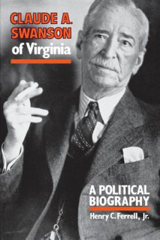 Knjiga Claude A. Swanson of Virginia Henry C Ferrell