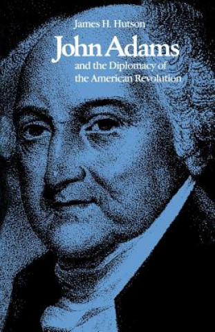 Kniha John Adams and the Diplomacy of the American Revolution James H Hutson