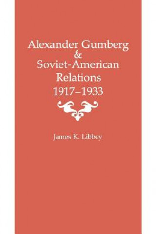 Kniha Alexander Gumberg and Soviet-American Relations Assistant Professor James K (Eastern Kentucky University) Libbey