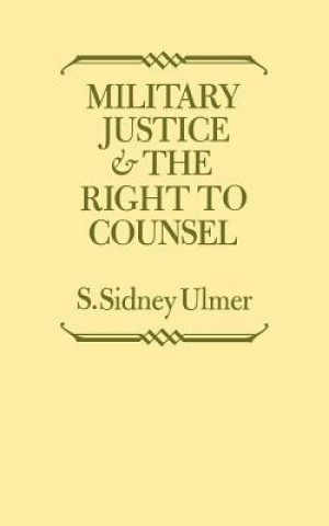 Könyv Military Justice and the Right to Counsel S Sidney Ulmer