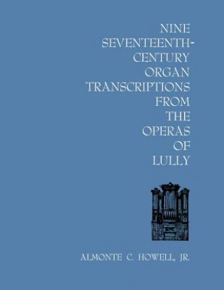 Kniha Nine Seventeenth-Century Organ Transcriptions from the Operas of Lully Almonte C. Howell