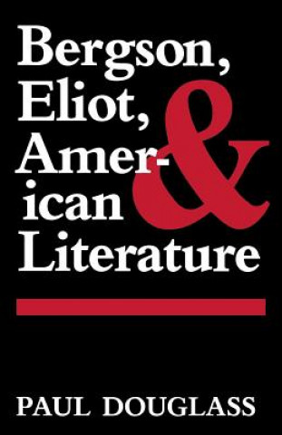 Könyv Bergson, Eliot, and American Literature Paul Douglass