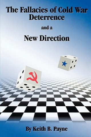 Book Fallacies of Cold War Deterrence and a New Direction Keith B. Payne