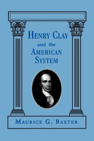 Könyv Henry Clay and the American System Maurice G. Baxter