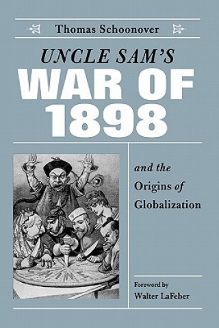 Carte Uncle Sam's War of 1898 and the Origins of Globalization Thomas D. Schoonover