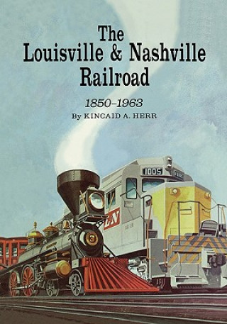 Carte Louisville and Nashville Railroad, 1850-1963 Kincaid A. Herr