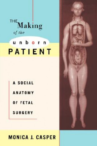 Kniha Making of the Unborn Patient Monica J. Casper