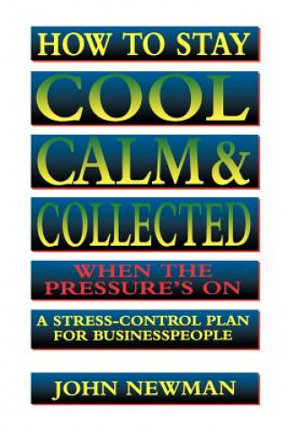 Книга How to Stay Cool, Calm and   Collected When the Pressure's On John Newman