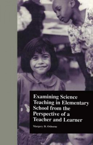 Kniha Examining Science Teaching in Elementary School from the Perspective of a Teacher and Learner Margery D. Osborne