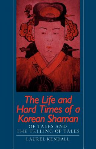 Könyv Life and Hard Times of a Korean Shaman Laurel Kendall