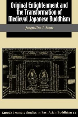 Kniha Original Enlightenment and the Transformation of Medieval Japanese Buddhism Jacqueline I. Stone