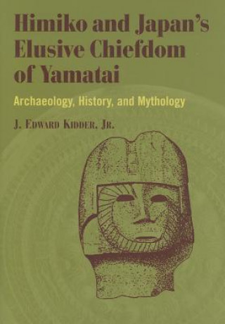 Kniha Himiko and Japan's Elusive Chiefdom of Yamatai J.Edward Kidder