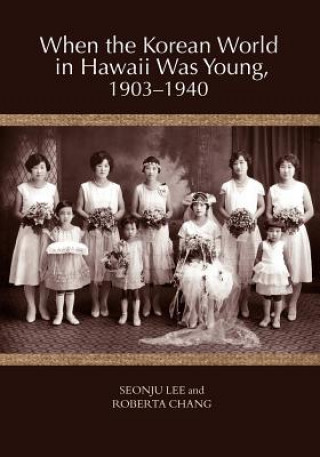 Kniha When the Korean World in Hawaii Was Young, 1903-1940 Seonju Lee