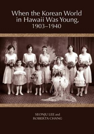 Книга When the Korean World in Hawaii Was Young, 1903-1940 Seonju Lee