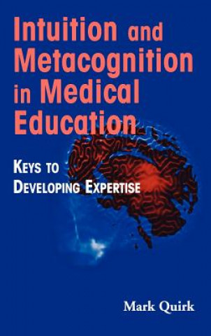 Książka Intuition and Metacognition in Medical Education Mark Quirk