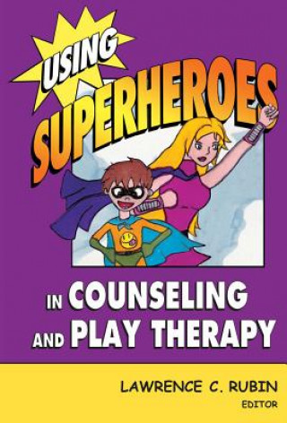 Kniha Using Superheroes in Counseling and Play Therapy Lawrence C. Rubin