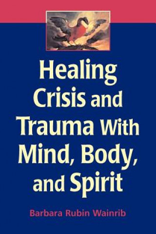 Книга Healing Crisis and Trauma with Mind, Body and Spirit Barbara Rubin Wainrib