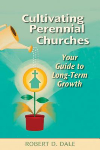 Könyv Cultivating Perennial Churches Robert D. Dale
