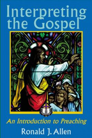 Carte Interpreting the Gospel; An Introduction to Preaching Ronald J. Allen