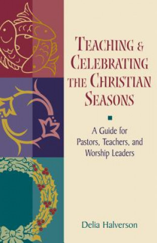 Kniha Teaching and Celebrating the Christian Seasons Delia Touchton Halverson