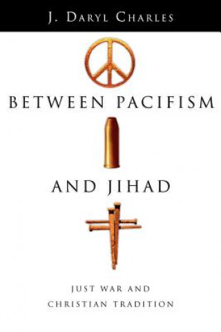 Książka Between Pacifism and Jihad - Just War and Christian Tradition J. Daryl Charles