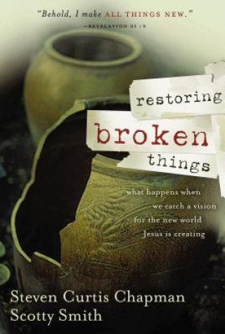 Kniha Restoring Broken Things Steven Curtis Chapman